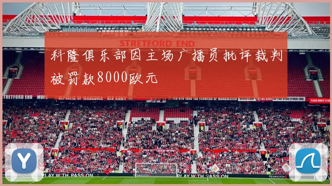 科隆俱乐部因主场广播员批评裁判被罚款8000欧元